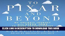 Ebook To Pixar and Beyond: My Unlikely Journey with Steve Jobs to Make Entertainment History Free