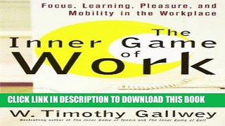 Ebook The Inner Game of Work: Focus, Learning, Pleasure, and Mobility in the Workplace Free Read