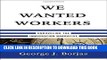 Ebook We Wanted Workers: Unraveling the Immigration Narrative Free Read