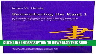 Read Now Remembering the Kanji 1: A Complete Course on How Not to Forget the Meaning and Writing