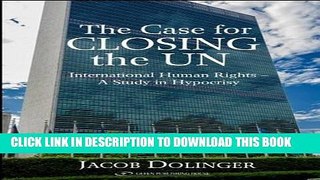 Read Now The Case for Closing the U.N.: International Human Rights - A Study in Hypocrisy Download