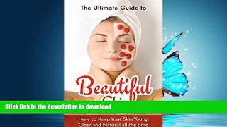 READ BOOK  The Ultimate Guide to Beautiful Skin: How to Keep Your Skin Young, Clear and Natural