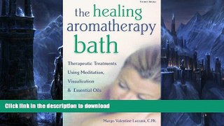 READ BOOK  The Healing Aromatherapy Bath: Therapeutic Treatments Using Meditation,