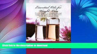 FAVORITE BOOK  Essential Oils for Weight Loss: Easy Ways to Supercharge your Weight Loss Success