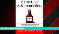 Free [PDF] Downlaod  Faith like a Ketchup Seed: It s not the faith of a mustard seed, but it