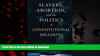 Best book  Slavery, Abortion, and the Politics of Constitutional Meaning online for ipad