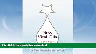 GET PDF  New Vital Oils: The Ultimate Guide to Radiant Beauty and Health  GET PDF