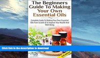 FAVORITE BOOK  The Beginners Guide to Making Your Own Essential Oils: Complete Guide to Making
