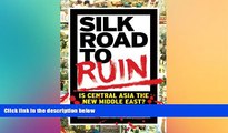 Must Have  Silk Road to Ruin: Is Central Asia the New Middle East?  Full Ebook