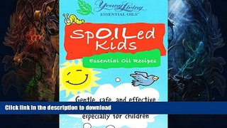 GET PDF  SpOILed Kids: Safe, effective recipes   DIYs for kids using the best essential oils  BOOK