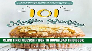 [FREE] EBOOK Muffin Baking 101: The Ultimate Muffins Cookbook with Over 25 Easy Muffin Recipes You