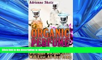 READ BOOK  Organic Perfume: 35 Perfect Organic Perfume Recipes That Will Last All Day Long: