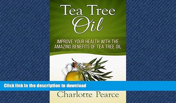 READ BOOK Tea Tree Oil: Improve Your Health With The Amazing Benefits Of Tea Tree Oil