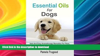 READ BOOK  Essential Oils For Dogs: Safe And Easy Aromatherapy Remedies For Fleas, Ticks,
