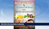 READ BOOK  Essential Oils And Aromatherapy 101: A Beginner s Guide to Stress Relief, Skin Care