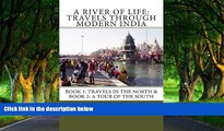 Big Deals  A River of Life: Travels through Modern India: Books I   II: Travels in the North   A