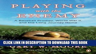 [PDF] Epub Playing with the Enemy: A Baseball Prodigy, World War II, and the Long Journey Home