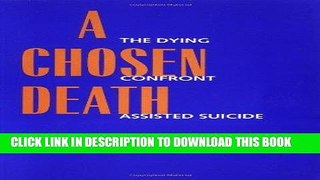 [PDF] Epub A Chosen Death: The Dying Confront Assisted Suicide Full Online