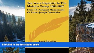 Full Online [PDF]  Ten Years Captivity In The Mahdi s Camp, 1882-1892: From The Original