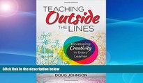 EBOOK ONLINE  Teaching Outside the Lines: Developing Creativity in Every Learner  DOWNLOAD ONLINE