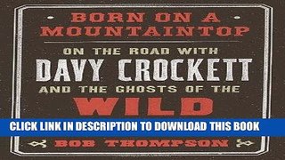 [PDF] Born on a Mountaintop: On the Road with Davy Crockett and the Ghosts of the Wild Frontier