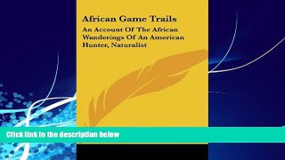 Big Deals  African Game Trails: An Account Of The African Wanderings Of An American Hunter,