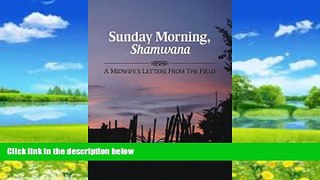 Books to Read  Sunday Morning Shamwana: A Midwife s Letters from the Field  Full Ebooks Most Wanted