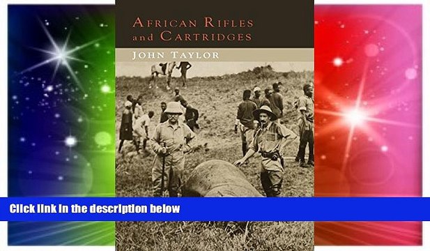 Must Have African Rifles and Cartridges: The Experiences and Opinions of a Professional Ivory