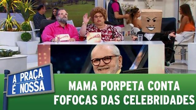 Mama Porpeta conta fofocas das celebridades