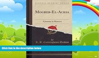 Books to Read  Mogreb-El-Acksa: A Journey in Morocco (Classic Reprint)  Best Seller Books Most