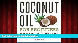 Buy book  Coconut Oil for Beginners - Your Coconut Oil Miracle Guide: Health Cures, Beauty, Weight