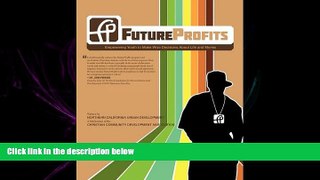 READ book  FutureProfits: Empowering Youth to Make Wise Decisions About Life and Money  FREE