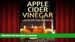 Read book  Apple Cider Vinegar: 101 Apple Cider Vinegar Cures, Uses And Recipes For Health, Beauty