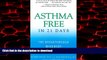 liberty books  Asthma Free in 21 Days: The Breakthrough Mind-Body Healing Program