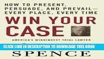 Ebook Win Your Case: How to Present, Persuade, and Prevail--Every Place, Every Time Free Read