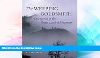 Ebook Best Deals  The Weeping Goldsmith: Discoveries in the Secret Land of Myanmar  Buy Now