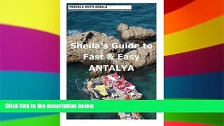 Must Have  Sheila s Guide to Fast   Easy Antalya.  Full Ebook