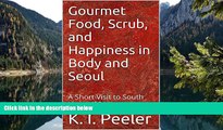Best Deals Ebook  Gourmet Food, Scrub, and Happiness in Body and Seoul: A Short Visit to South