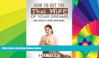 Must Have  HOW TO GET THE THAI WIFE OF YOUR DREAMS: AND AVOID A LIVING NIGHTMARE (THAI TRAVEL THAI