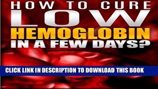 [PDF] How To Cure Low Hemoglobin In a Few Days! Causes, Low Hemoglobin Symptoms, Low Hemoglobin