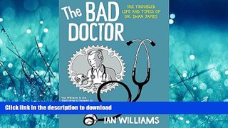 GET PDF  The Bad Doctor: The Troubled Life and Times of Dr. Iwan James (Graphic Medicine)  BOOK