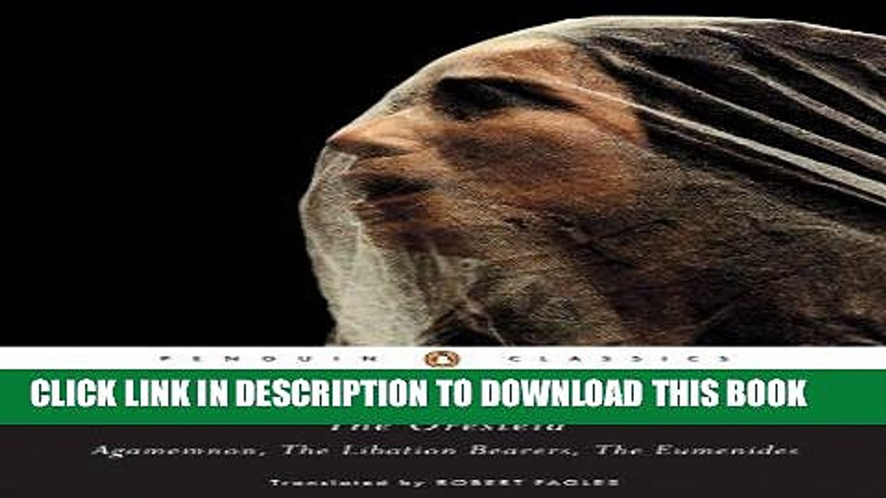 Read Now The Oresteia: Agamemnon; The Libation Bearers; The Eumenides: Agamemnon, The Libation