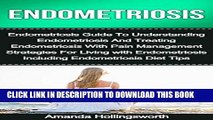 Ebook Endometriosis: Endometriosis Guide To Understanding Endometriosis And Treating Endometriosis