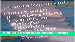 Ebook Living with IC- Interstitial Cystitis or Painful Bladder Syndrome: FROM ONE IC PATIENT TO