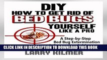 Ebook How to Get Rid of Bed Bugs Yourself Like a Pro: A Step-By-Step Bed Bug Extermination