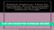 Ebook Attack Asthma: How to Conquer Environmental Illnesses and Allergies Without Drugs Free Read