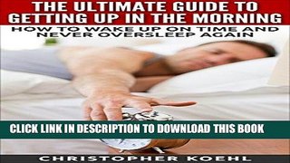 Ebook The Ultimate Guide To Getting Up In The Morning: How To Wake Up On Time And Never Oversleep