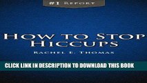 Ebook How to Stop Hiccups: Discover the Hiccup Cure. Learn How to Cure Hiccups Once and for All!