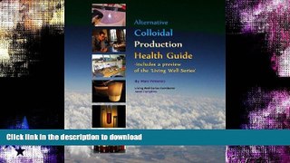 GET PDF  Alternative Colloidal Production Health Guide: Ionic and Nano Colloidal Heath