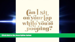 READ book  Can I Sit on Your Lap While You re Pooping?: Actual Quotes from an Actual Toddler to